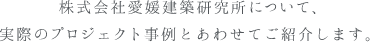 株式会社愛媛建築研究所について、実際のプロジェクト事例とあわせてご紹介します。